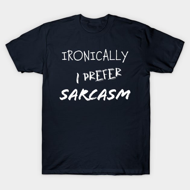 Ironically I prefer sarcasm T-Shirt by MultistorieDog